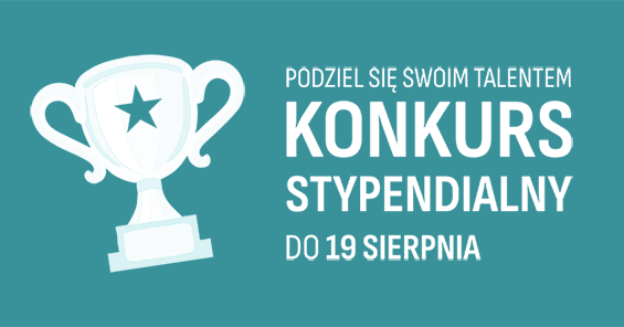 Podziel się swoim talentem i weź udział w sierpniowej edycji Konkursu Stypendialnego!